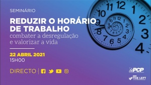 Seminário «Reduzir o horário de trabalho – combater a desregulação e valorizar a vida»