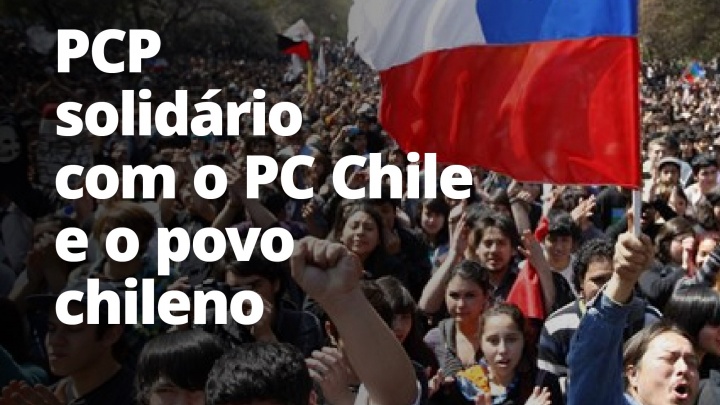 PCP solidário com  Partido Comunista do Chile e o povo chileno