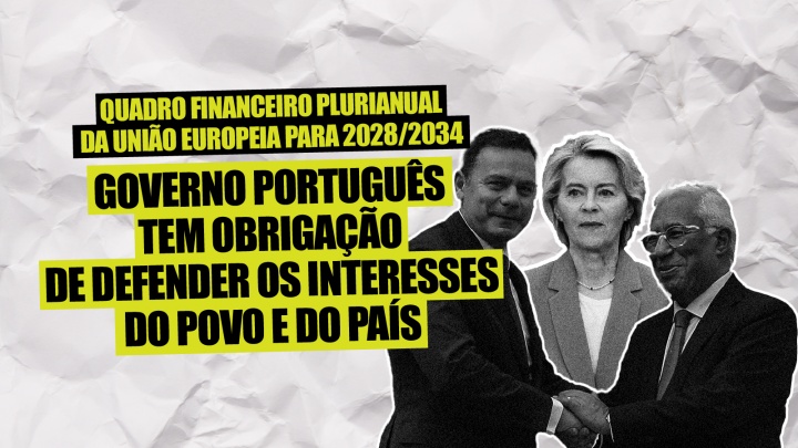 Quadro Financeiro Plurianual da União Europeia para 2028/2034 - Governo português tem obrigação de defender os interesses do povo e do País